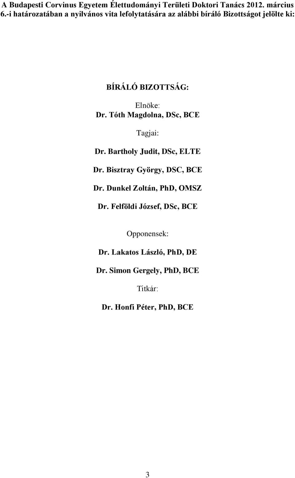 Elnöke: Dr. Tóth Magdolna, DSc, BCE Tagjai: Dr. Bartholy Judit, DSc, ELTE Dr. Bisztray György, DSC, BCE Dr.