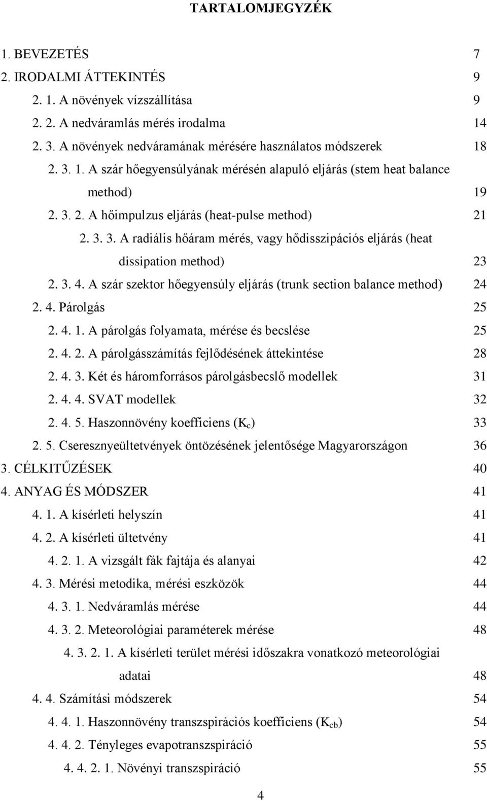 A szár szektor hőegyensúly eljárás (trunk section balance method) 24 2. 4. Párolgás 25 2. 4. 1. A párolgás folyamata, mérése és becslése 25 2. 4. 2. A párolgásszámítás fejlődésének áttekintése 28 2.