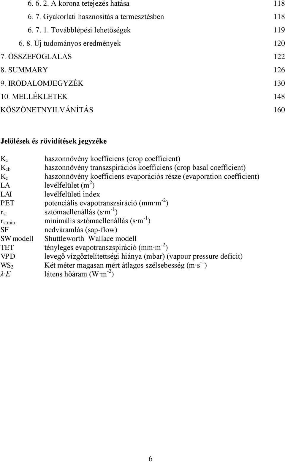 MELLÉKLETEK 148 KÖSZÖNETNYILVÁNÍTÁS 16 Jelölések és rövidítések jegyzéke K c K cb K e haszonnövény koefficiens (crop coefficient) haszonnövény transzspirációs koefficiens (crop basal coefficient)