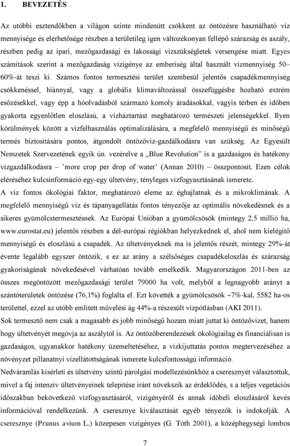 Számos fontos termesztési terület szembesül jelentős csapadékmennyiség csökkenéssel, hiánnyal, vagy a globális klímaváltozással összefüggésbe hozható extrém esőzésekkel, vagy épp a hóolvadásból