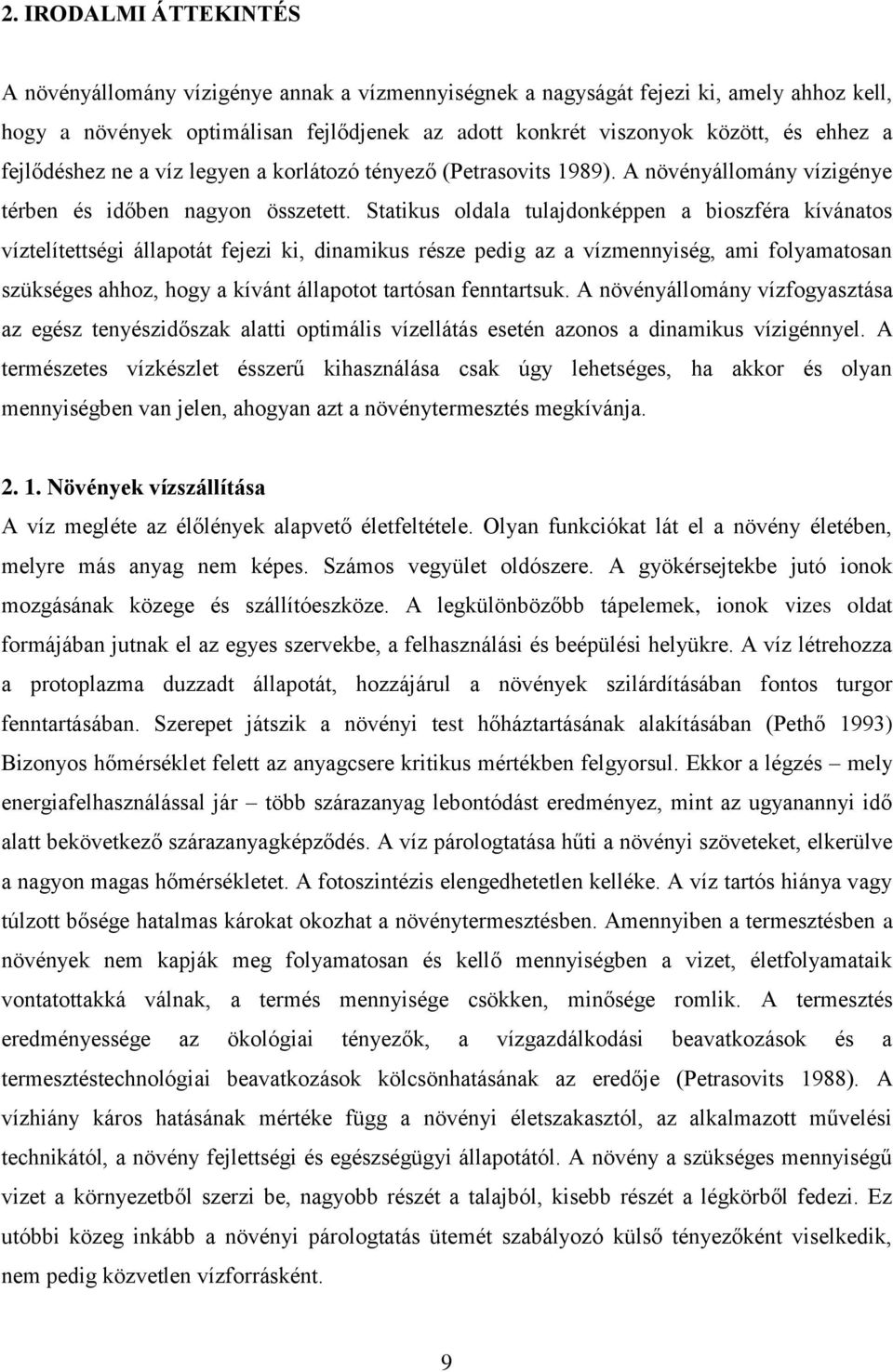 Statikus oldala tulajdonképpen a bioszféra kívánatos víztelítettségi állapotát fejezi ki, dinamikus része pedig az a vízmennyiség, ami folyamatosan szükséges ahhoz, hogy a kívánt állapotot tartósan