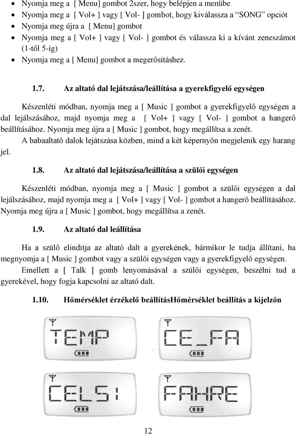 Az altató dal lejátszása/leállítása a gyerekfigyelő egységen Készenléti módban, nyomja meg a [ Music ] gombot a gyerekfigyelő egységen a dal lejálszásához, majd nyomja meg a [ Vol+ ] vagy [ Vol- ]