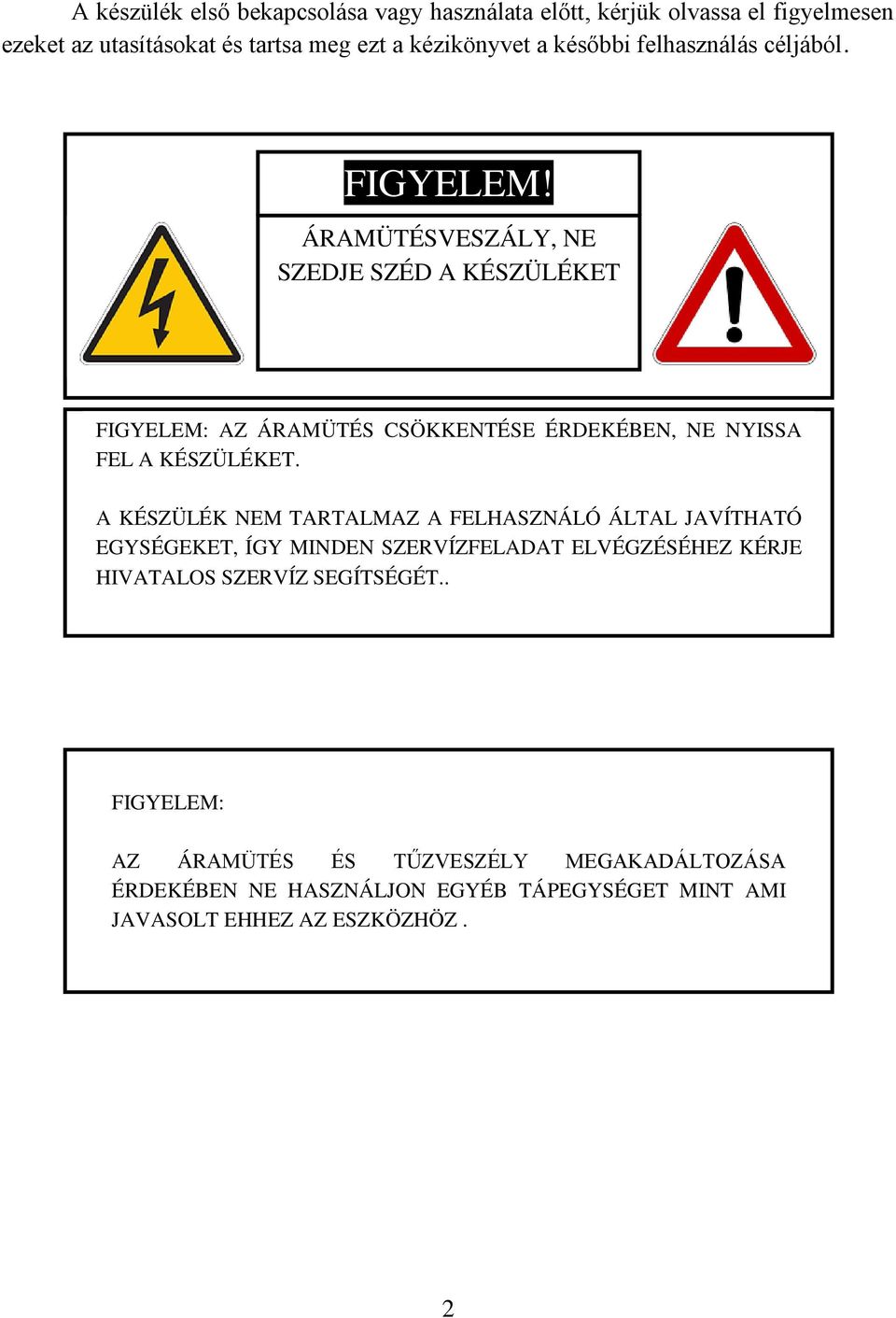 ÁRAMÜTÉSVESZÁLY, NE SZEDJE SZÉD A KÉSZÜLÉKET FIGYELEM: AZ ÁRAMÜTÉS CSÖKKENTÉSE ÉRDEKÉBEN, NE NYISSA FEL A KÉSZÜLÉKET.