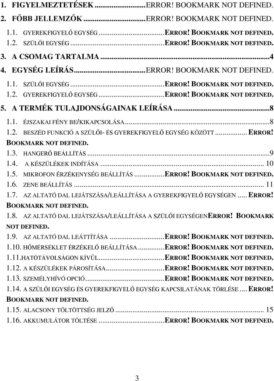 A TERMÉK TULAJDONSÁGAINAK LEÍRÁSA...8 1.1. ÉJSZAKAI FÉNY BE/KIKAPCSOLÁSA...8 1.2. BESZÉD FUNKCIÓ A SZÜLŐI- ÉS GYEREKFIGYELŐ EGYSÉG KÖZÖTT... ERROR! BOOKMARK NOT DEFINED. 1.3. HANGERŐ BEÁLLÍTÁS...9 1.