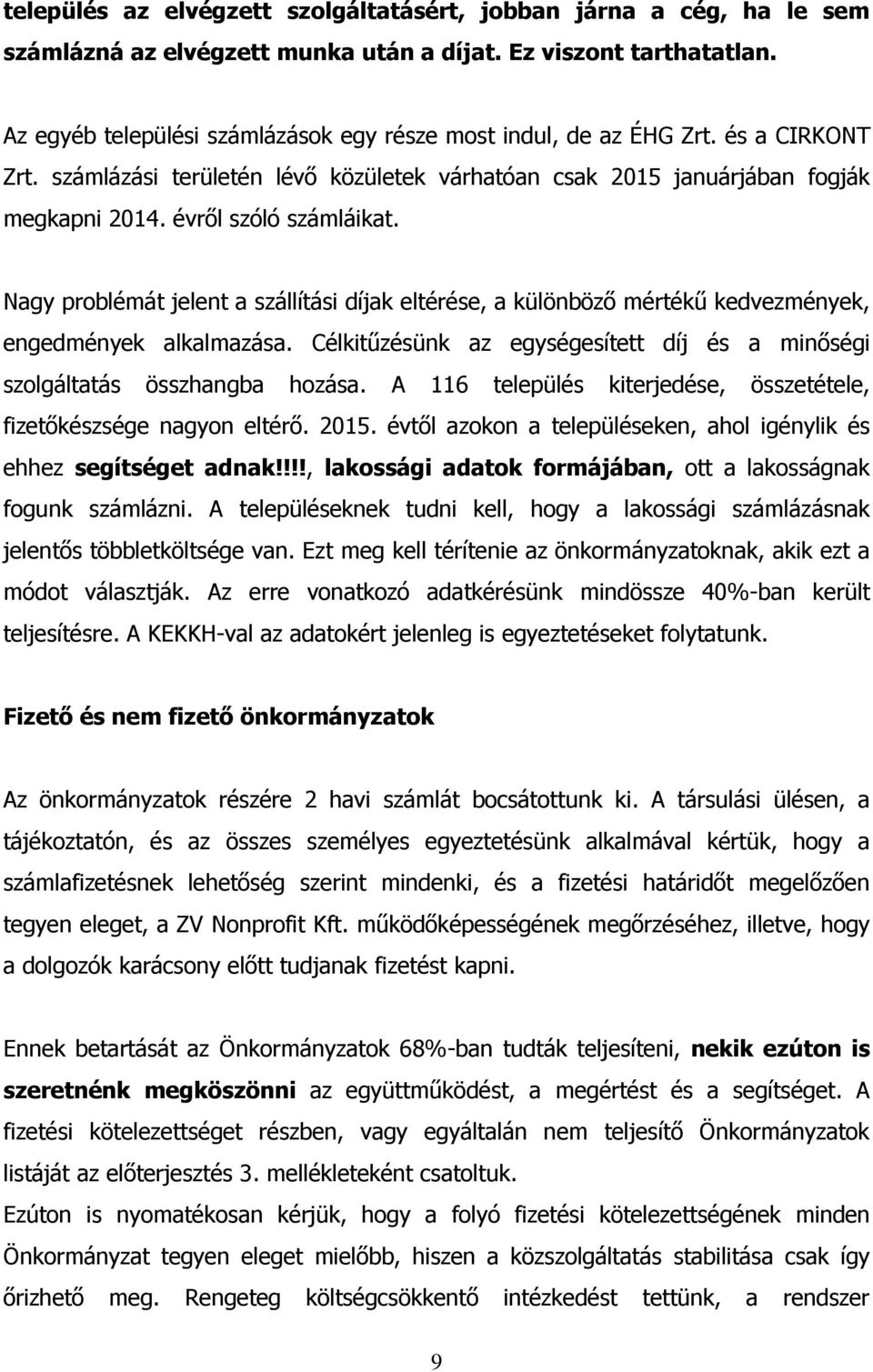 Nagy problémát jelent a szállítási díjak eltérése, a különböző mértékű kedvezmények, engedmények alkalmazása. Célkitűzésünk az egységesített díj és a minőségi szolgáltatás összhangba hozása.