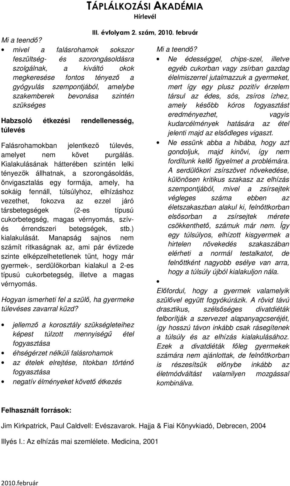 étkezési rendellenesség, túlevés Falásrohamokban jelentkező túlevés, amelyet nem követ purgálás.