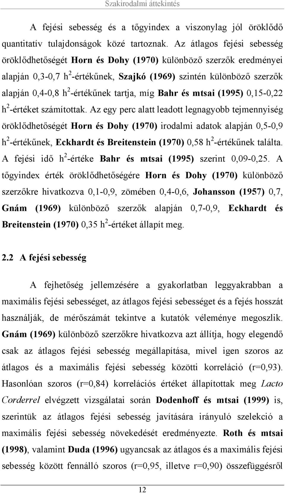 tartja, míg Bahr és mtsai (1995) 0,15-0,22 h 2 -értéket számítottak.