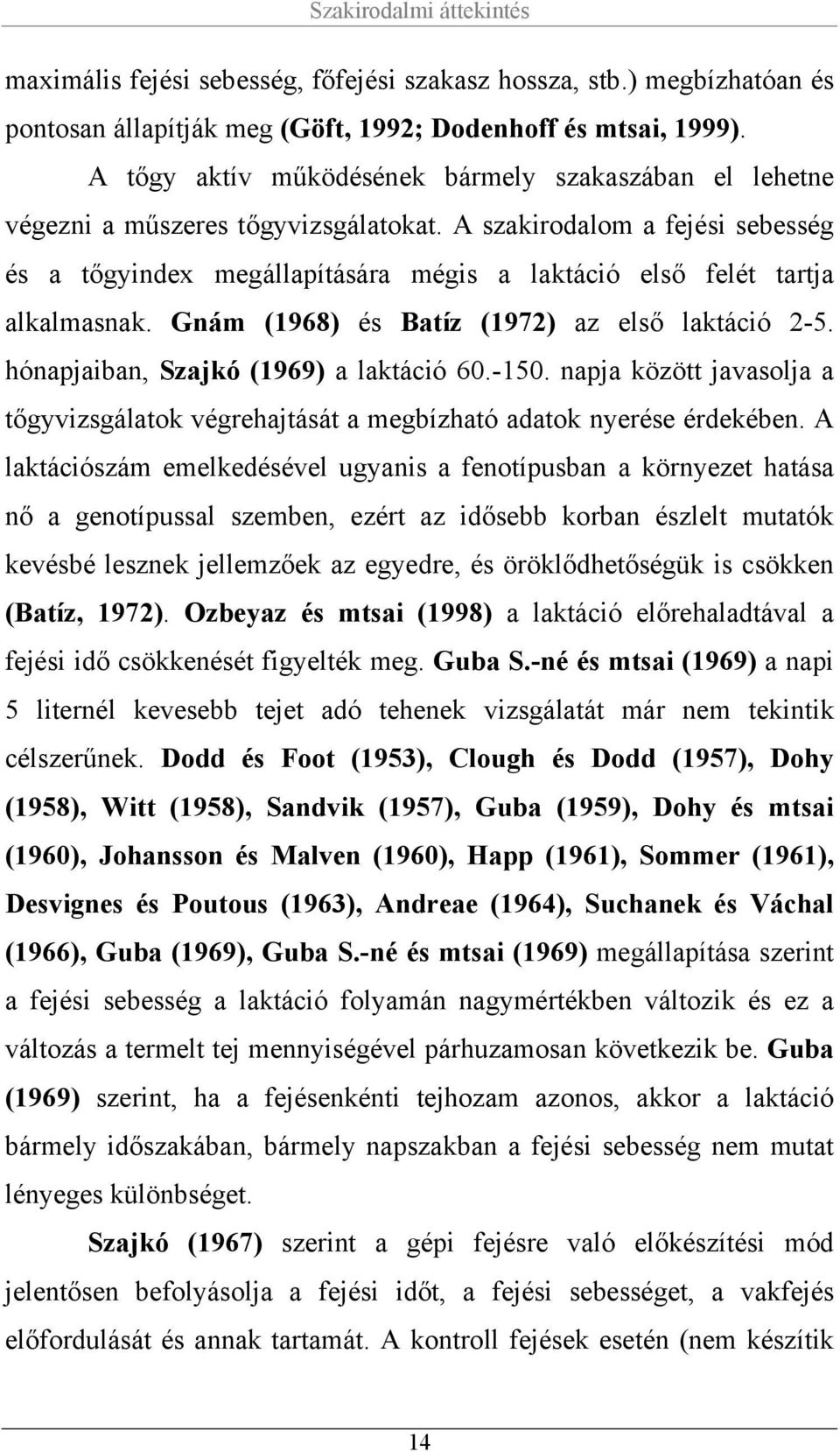 A szakirodalom a fejési sebesség és a tőgyindex megállapítására mégis a laktáció első felét tartja alkalmasnak. Gnám (1968) és Batíz (1972) az első laktáció 2-5.