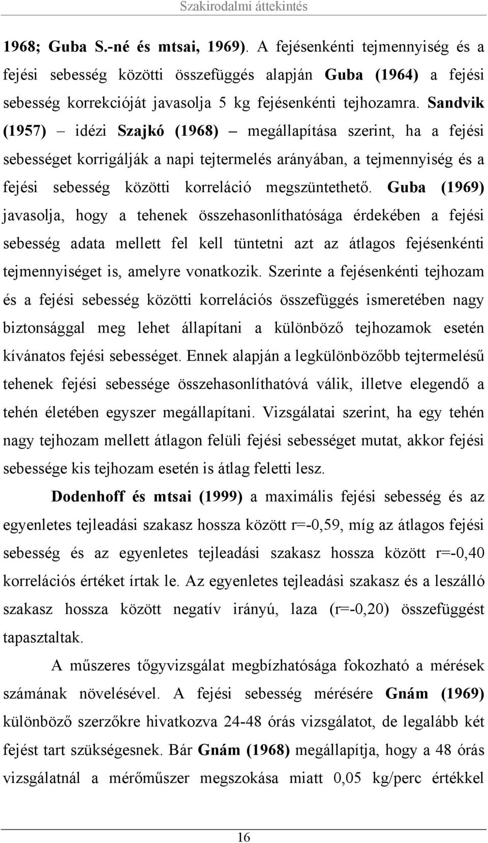 Sandvik (1957) idézi Szajkó (1968) megállapítása szerint, ha a fejési sebességet korrigálják a napi tejtermelés arányában, a tejmennyiség és a fejési sebesség közötti korreláció megszüntethető.