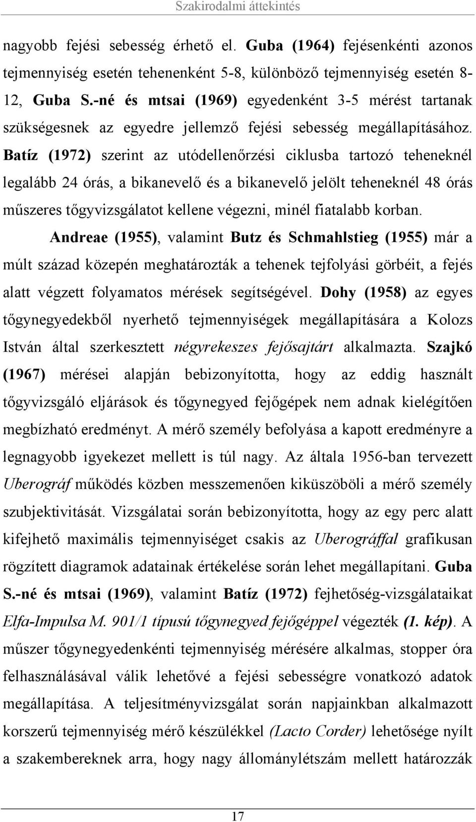 Batíz (1972) szerint az utódellenőrzési ciklusba tartozó teheneknél legalább 24 órás, a bikanevelő és a bikanevelő jelölt teheneknél 48 órás műszeres tőgyvizsgálatot kellene végezni, minél fiatalabb