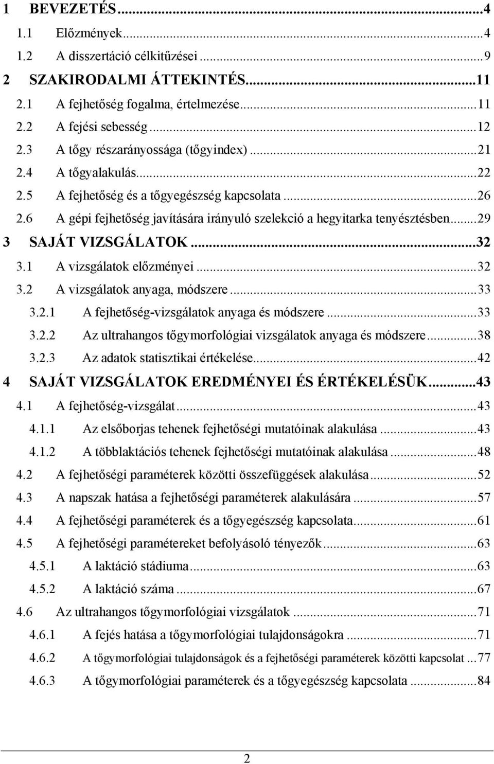 ..29 3 SAJÁT VIZSGÁLATOK...32 3.1 A vizsgálatok előzményei...32 3.2 A vizsgálatok anyaga, módszere...33 3.2.1 A fejhetőség-vizsgálatok anyaga és módszere...33 3.2.2 Az ultrahangos tőgymorfológiai vizsgálatok anyaga és módszere.