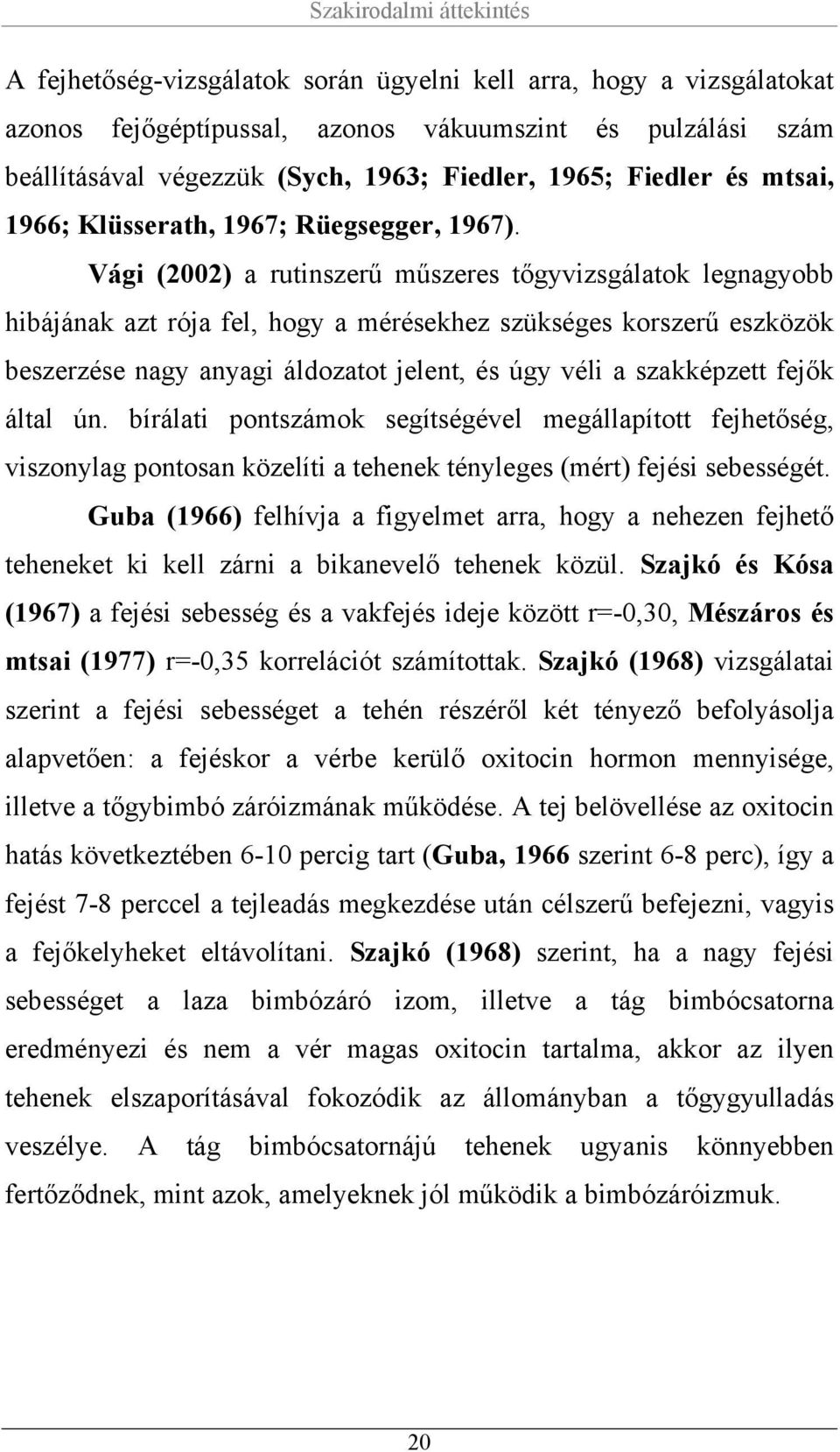 Vági (2002) a rutinszerű műszeres tőgyvizsgálatok legnagyobb hibájának azt rója fel, hogy a mérésekhez szükséges korszerű eszközök beszerzése nagy anyagi áldozatot jelent, és úgy véli a szakképzett