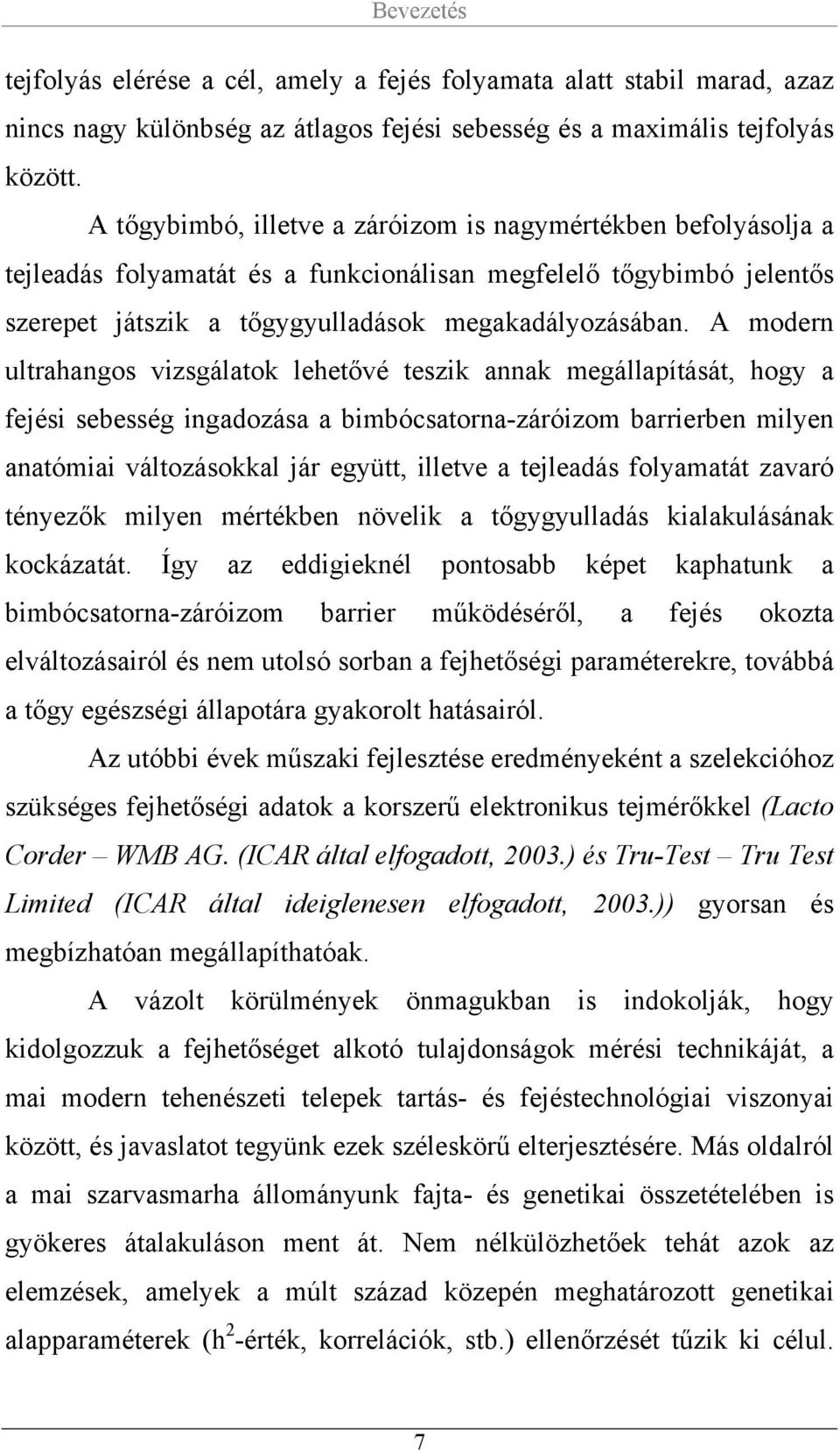 A modern ultrahangos vizsgálatok lehetővé teszik annak megállapítását, hogy a fejési sebesség ingadozása a bimbócsatorna-záróizom barrierben milyen anatómiai változásokkal jár együtt, illetve a