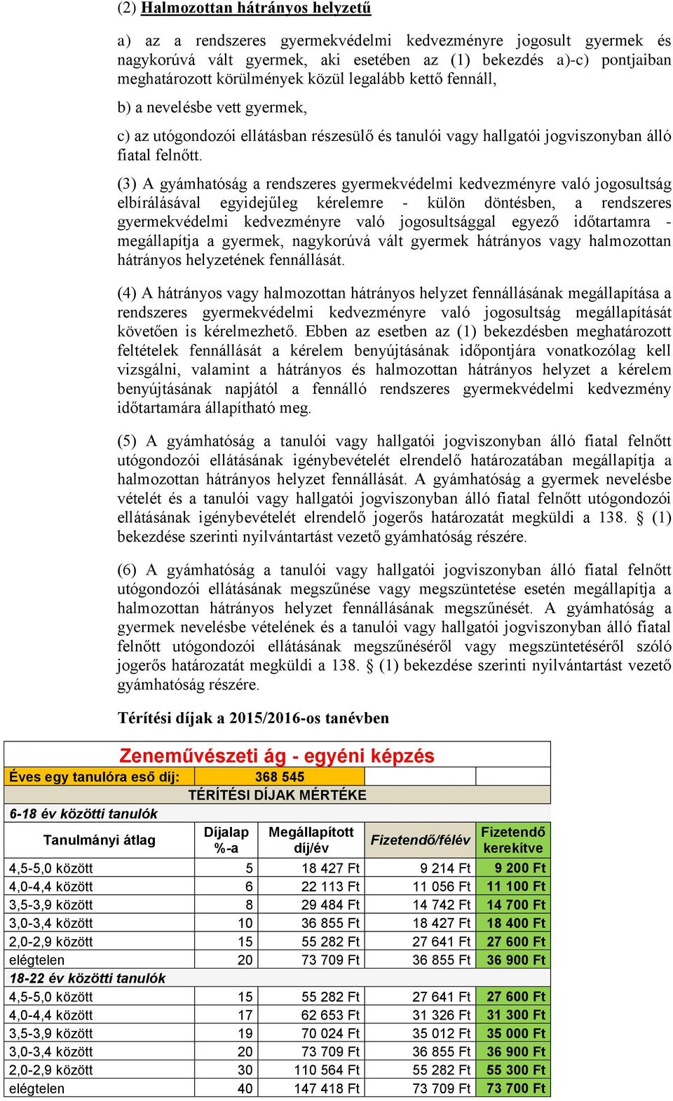 (3) A gyámhatóság a rendszeres gyermekvédelmi kedvezményre való jogosultság elbírálásával egyidejűleg kérelemre - külön döntésben, a rendszeres gyermekvédelmi kedvezményre való jogosultsággal egyező