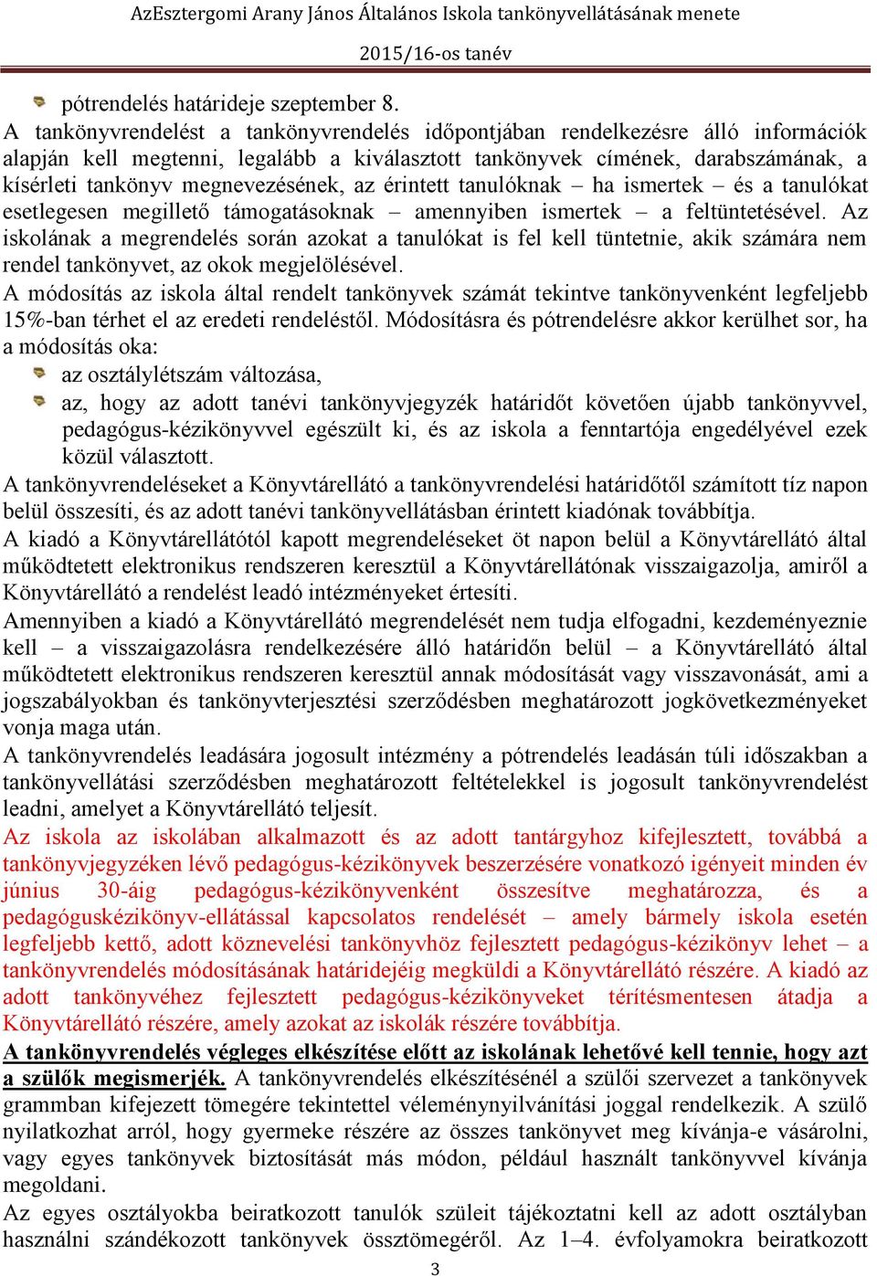 megnevezésének, az érintett tanulóknak ha ismertek és a tanulókat esetlegesen megillető támogatásoknak amennyiben ismertek a feltüntetésével.