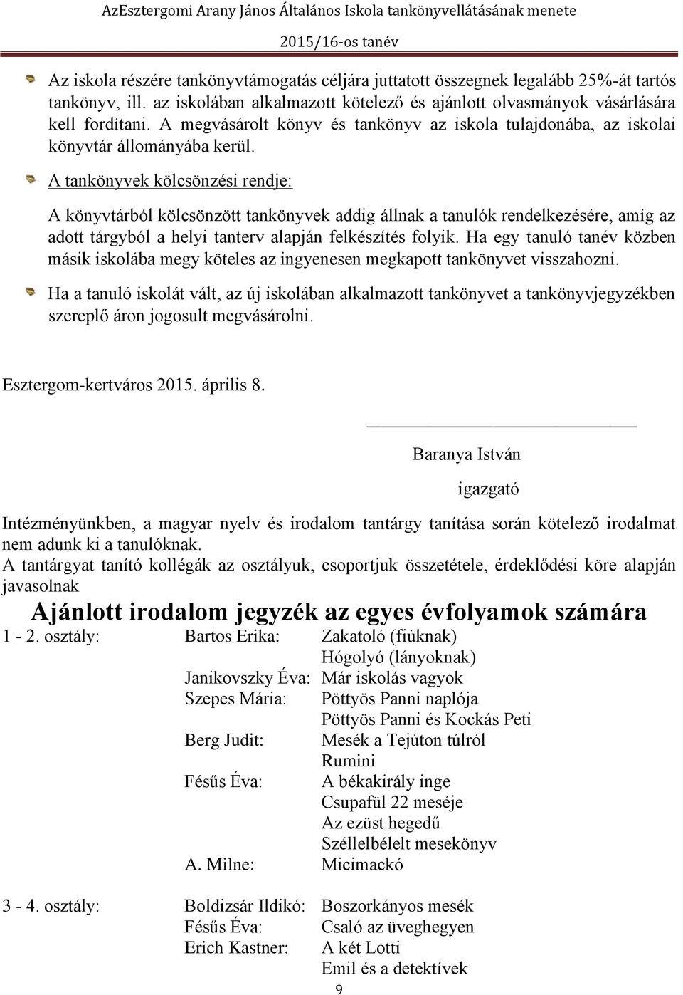 A tankönyvek kölcsönzési rendje: A könyvtárból kölcsönzött tankönyvek addig állnak a tanulók rendelkezésére, amíg az adott tárgyból a helyi tanterv alapján felkészítés folyik.