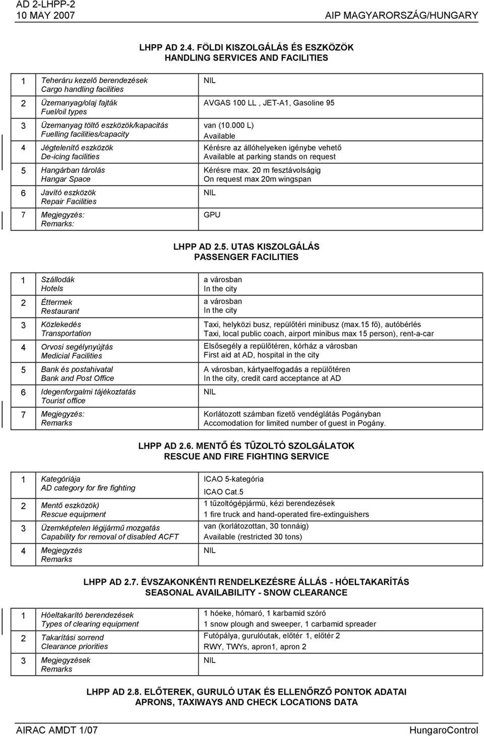 Fuelling facilities/capacity 4 Jégtelenítő eszközök De-icing facilities 5 Hangárban tárolás Hangar Space 6 Javító eszközök Repair Facilities 7 Megjegyzés: : AVGAS 100 LL, JET-A1, Gasoline 95 van (10.
