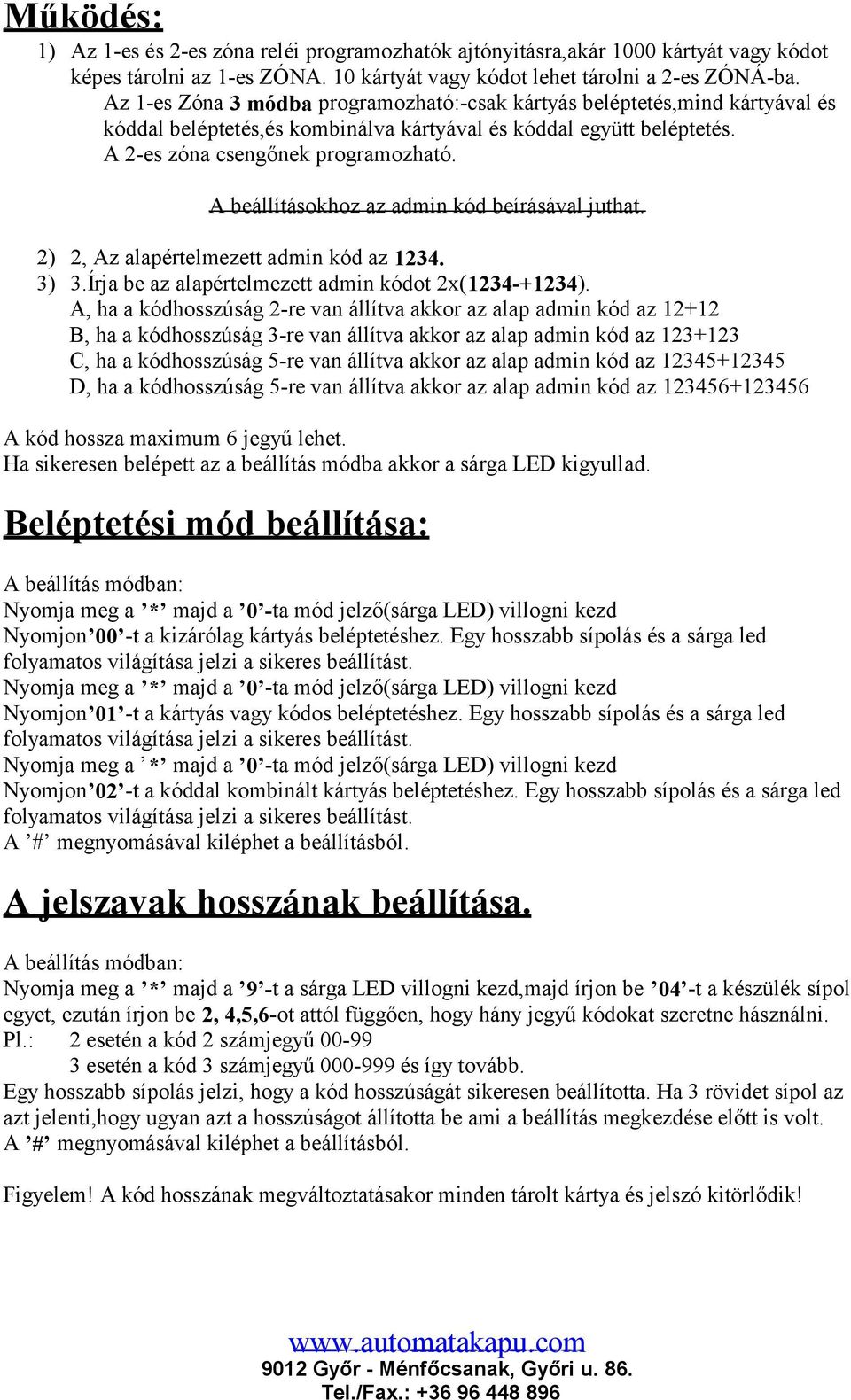 beírásával juthat 2) 2, Az alapértelmezett admin kód az 1234 3) 3Írja be az alapértelmezett admin kódot 2x(1234-+1234) A, ha a kódhosszúság 2-re van állítva akkor az alap admin kód az 12+12 B, ha a