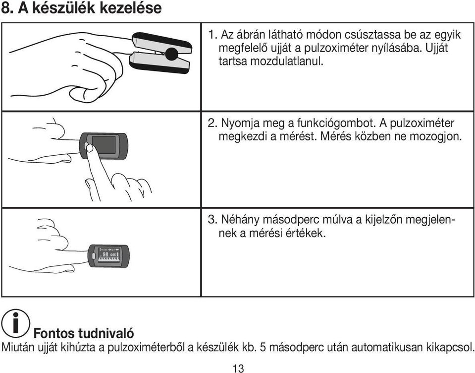 Ujját tartsa mozdulatlanul. 2. Nyomja meg a funkciógombot. A pulzoximéter megkezdi a mérést.