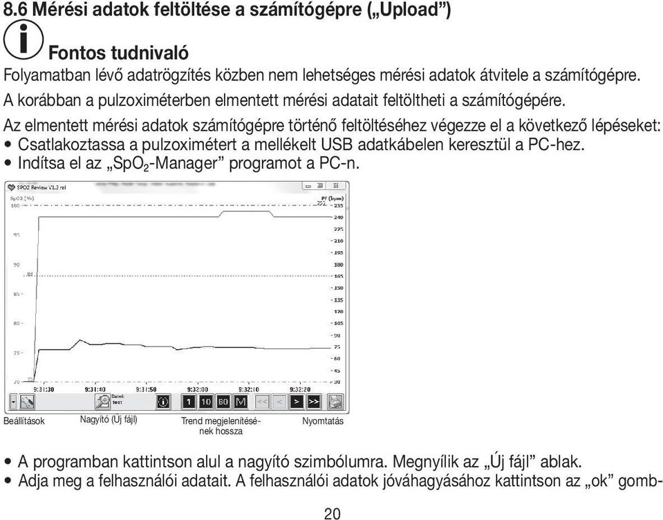 Az elmentett mérési adatok számítógépre történő feltöltéséhez végezze el a következő lépéseket: Csatlakoztassa a pulzoximétert a mellékelt USB adatkábelen keresztül a PC-hez.