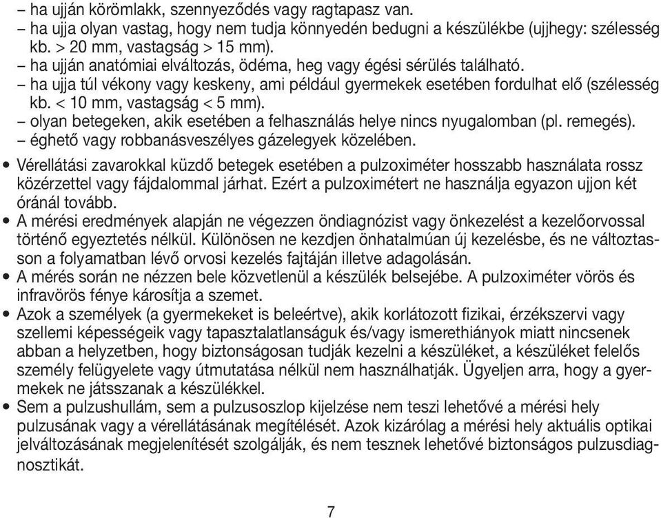 olyan betegeken, akik esetében a felhasználás helye nincs nyugalomban (pl. remegés). éghető vagy robbanásveszélyes gázelegyek közelében.