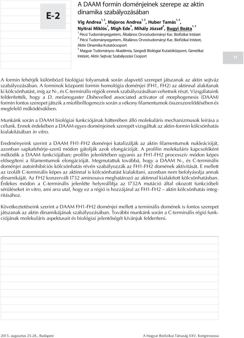 Szegedi Biológiai Kutatóközpont, Genetikai Intézet, Aktin Sejtváz Szabályozási Csoport 11 A formin fehérjék különbözõ biológiai folyamatok során alapvetõ szerepet játszanak az aktin sejtváz