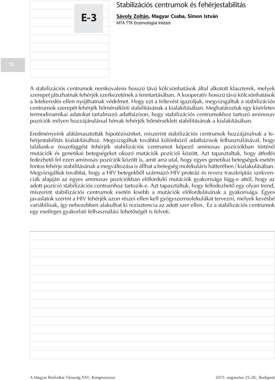 Hogy ezt a feltevést igazoljuk, megvizsgáltuk a stabilizációs centrumok szerepét fehérjék hõmérsékleti stabilitásának a kialakításában.