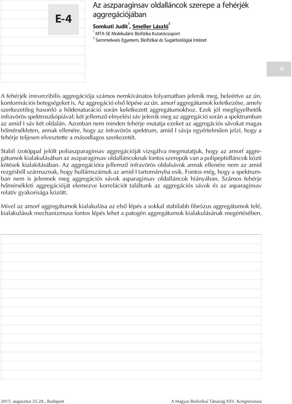 amorf aggregátumok keletkezése, amely szerkezetileg hasonló a hõdenaturáció során keletkezett aggregátumokhoz.