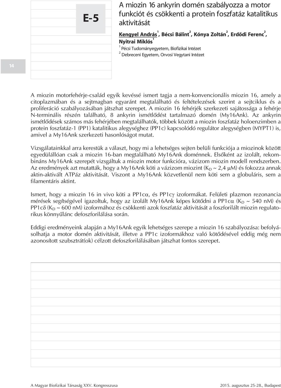citoplazmában és a sejtmagban egyaránt megtalálható és feltételezések szerint a sejtciklus és a proliferáció szabályozásában játszhat szerepet.