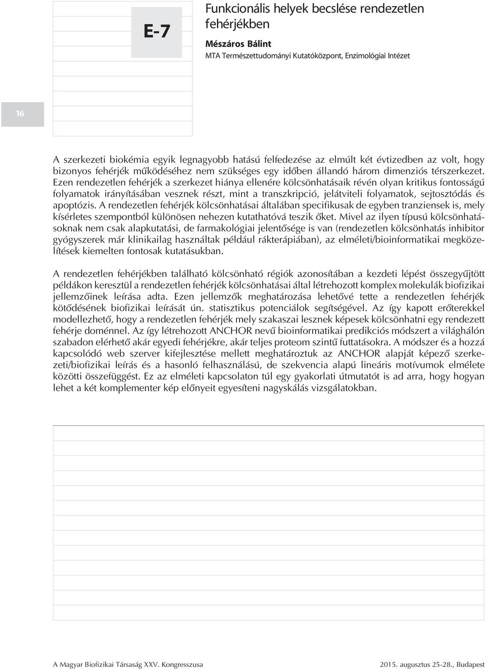 Ezen rendezetlen fehérjék a szerkezet hiánya ellenére kölcsönhatásaik révén olyan kritikus fontosságú folyamatok irányításában vesznek részt, mint a transzkripció, jelátviteli folyamatok,