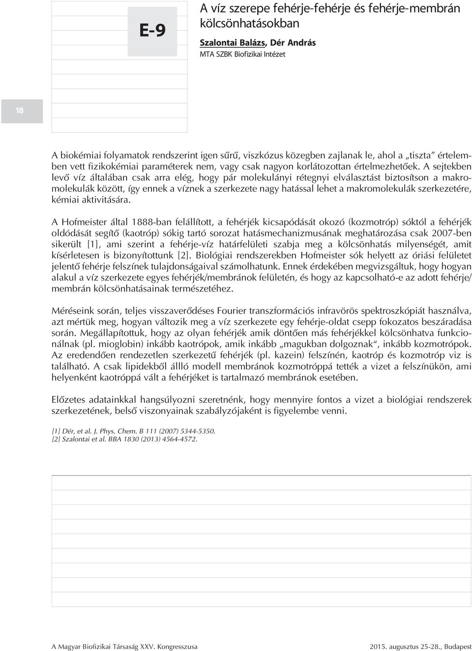 A sejtekben levõ víz általában csak arra elég, hogy pár molekulányi rétegnyi elválasztást biztosítson a makromolekulák között, így ennek a víznek a szerkezete nagy hatással lehet a makromolekulák