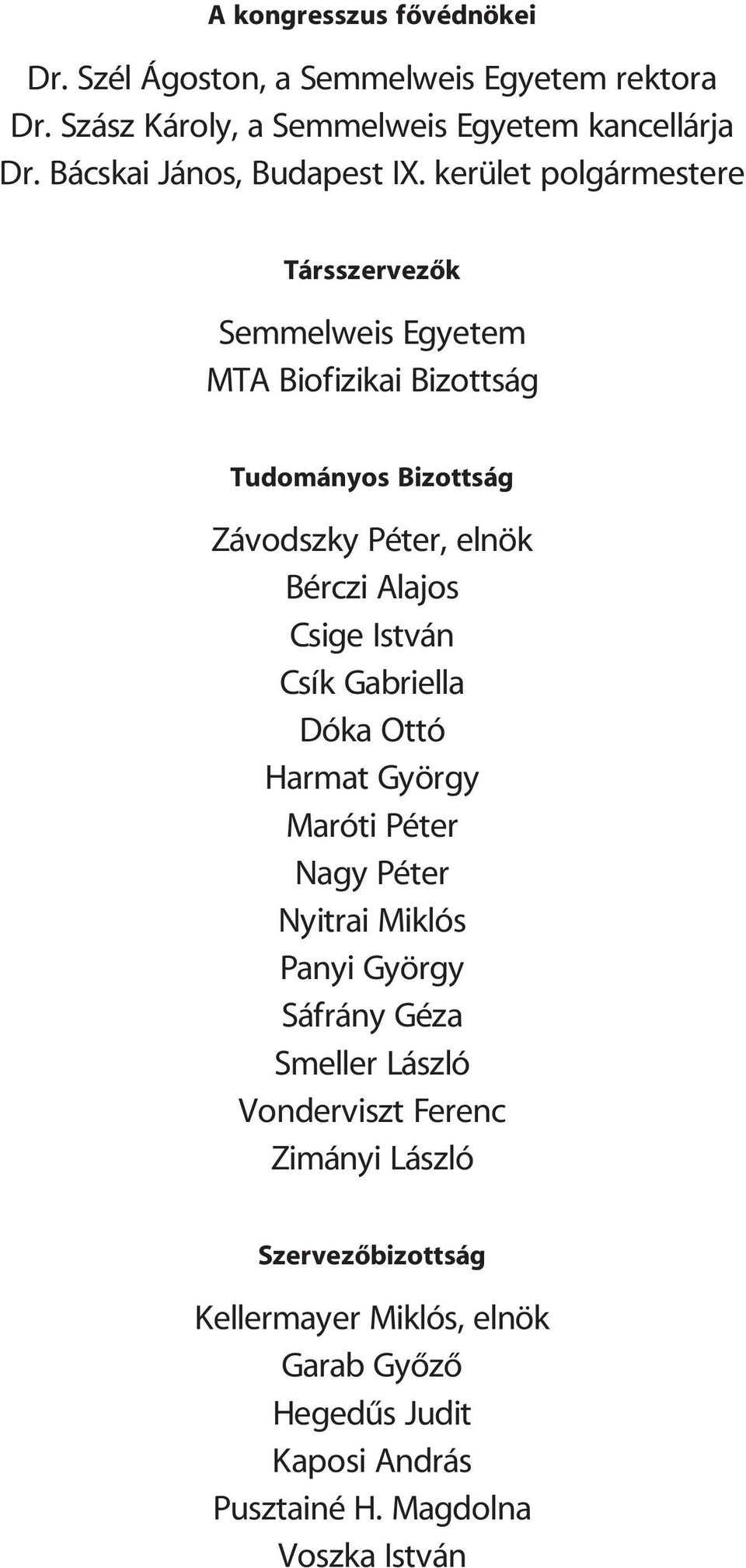 Gabriella Dóka Ottó Harmat György Maróti Péter Nagy Péter Nyitrai Miklós Panyi György Sáfrány Géza Smeller László Vonderviszt Ferenc Zimányi László
