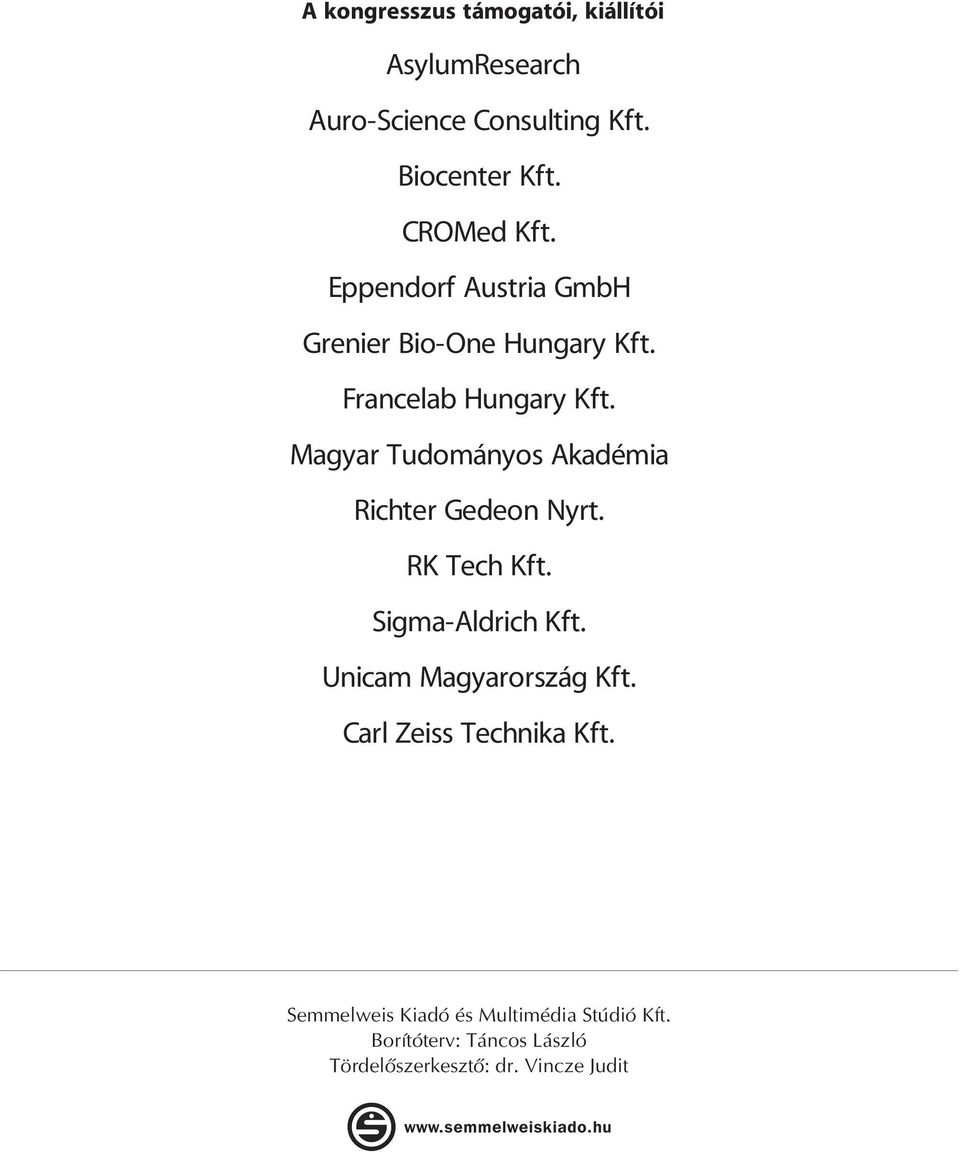 RK Tech Kft. Sigma-Aldrich Kft. Unicam Magyarország Kft. Carl Zeiss Technika Kft. Semmelweis Kiadó és Multimédia Stúdió Kft.