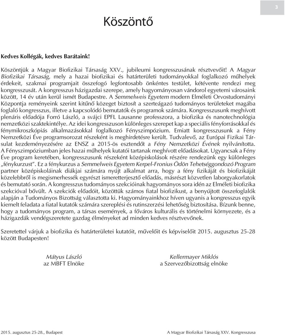 kongresszusát. A kongresszus házigazdai szerepe, amely hagyományosan vándorol egyetemi városaink között, 14 év után kerül ismét Budapestre.