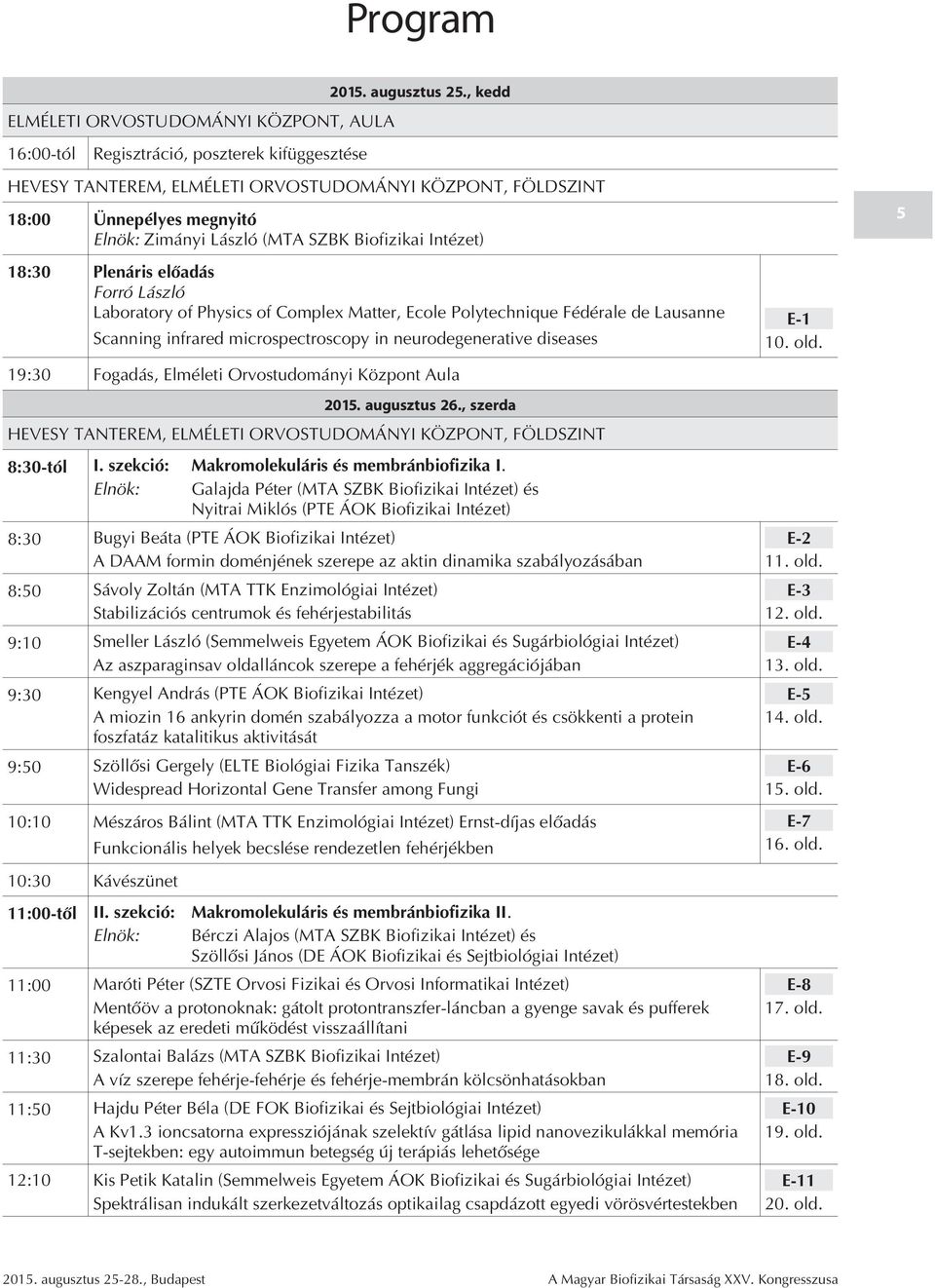 Physics of Complex Matter, Ecole Polytechnique Fédérale de Lausanne Scanning infrared microspectroscopy in neurodegenerative diseases 19:30 Fogadás, Elméleti Orvostudományi Központ Aula 2015.