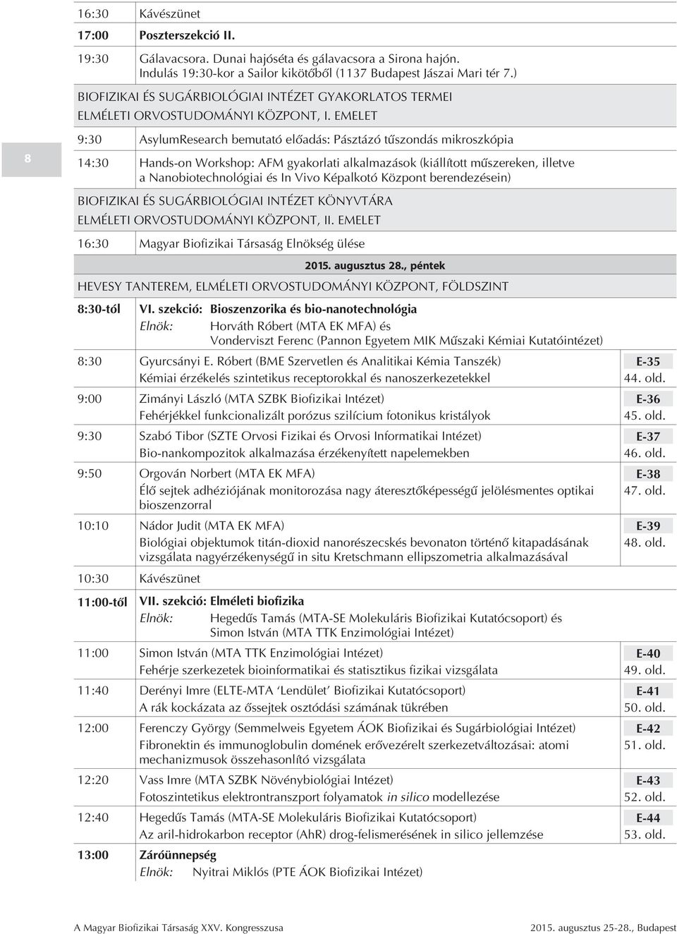 EMELET 9:30 AsylumResearch bemutató elõadás: Pásztázó tûszondás mikroszkópia 14:30 Hands-on Workshop: AFM gyakorlati alkalmazások (kiállított mûszereken, illetve a Nanobiotechnológiai és In Vivo
