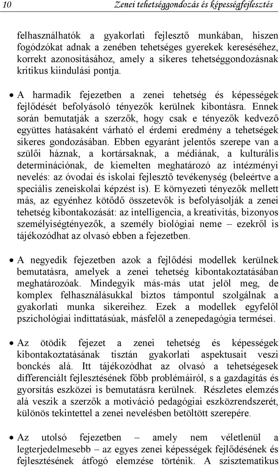 Ennek során bemutatják a szerzők, hogy csak e tényezők kedvező együttes hatásaként várható el érdemi eredmény a tehetségek sikeres gondozásában.