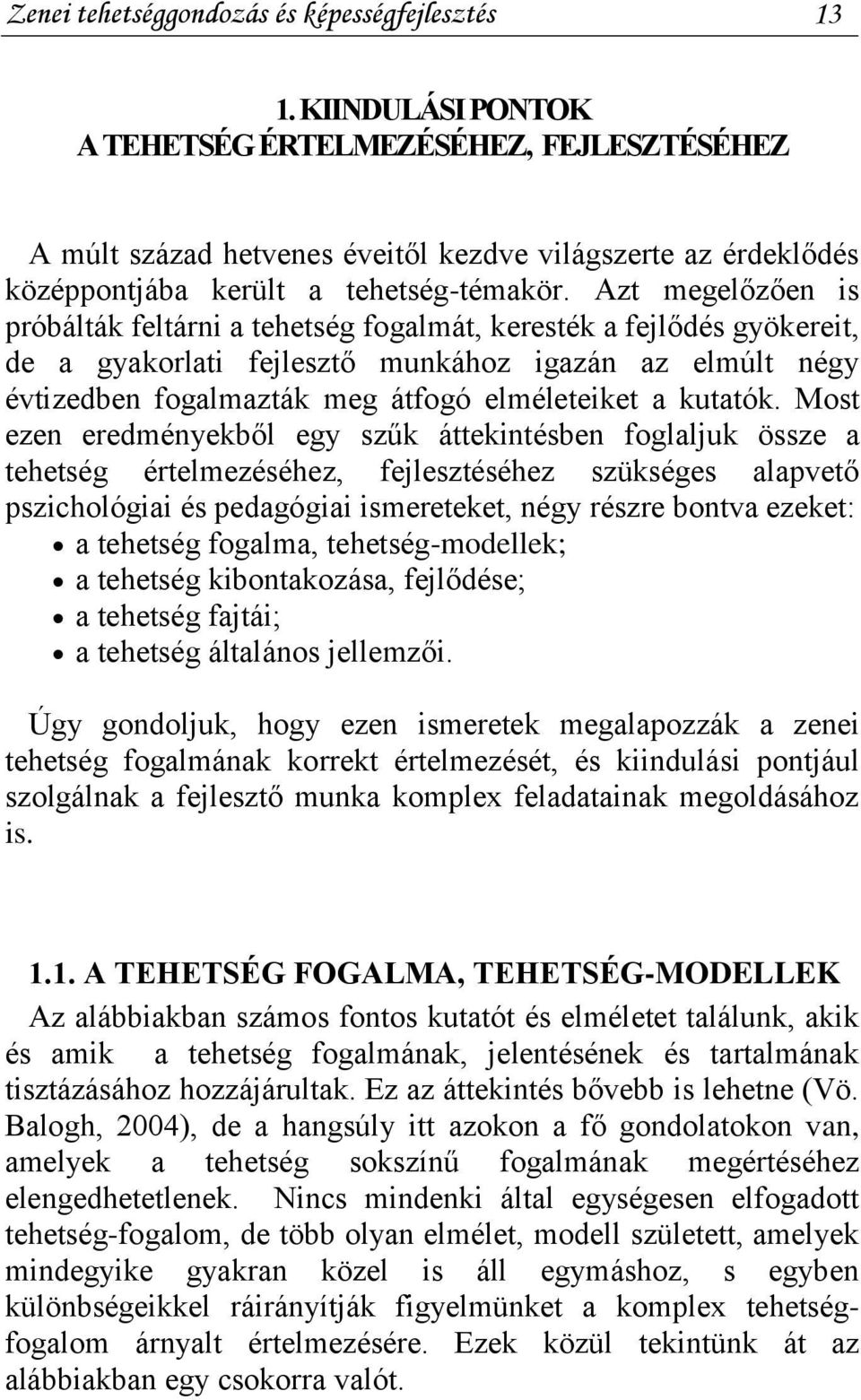 Azt megelőzően is próbálták feltárni a tehetség fogalmát, keresték a fejlődés gyökereit, de a gyakorlati fejlesztő munkához igazán az elmúlt négy évtizedben fogalmazták meg átfogó elméleteiket a