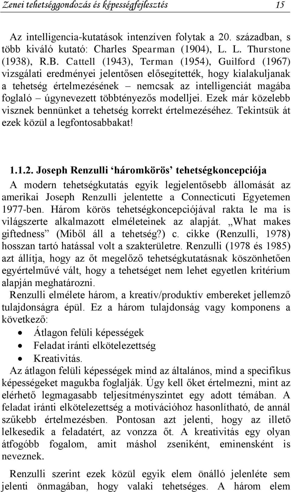 többtényezős modelljei. Ezek már közelebb visznek bennünket a tehetség korrekt értelmezéséhez. Tekintsük át ezek közül a legfontosabbakat! 1.1.2.