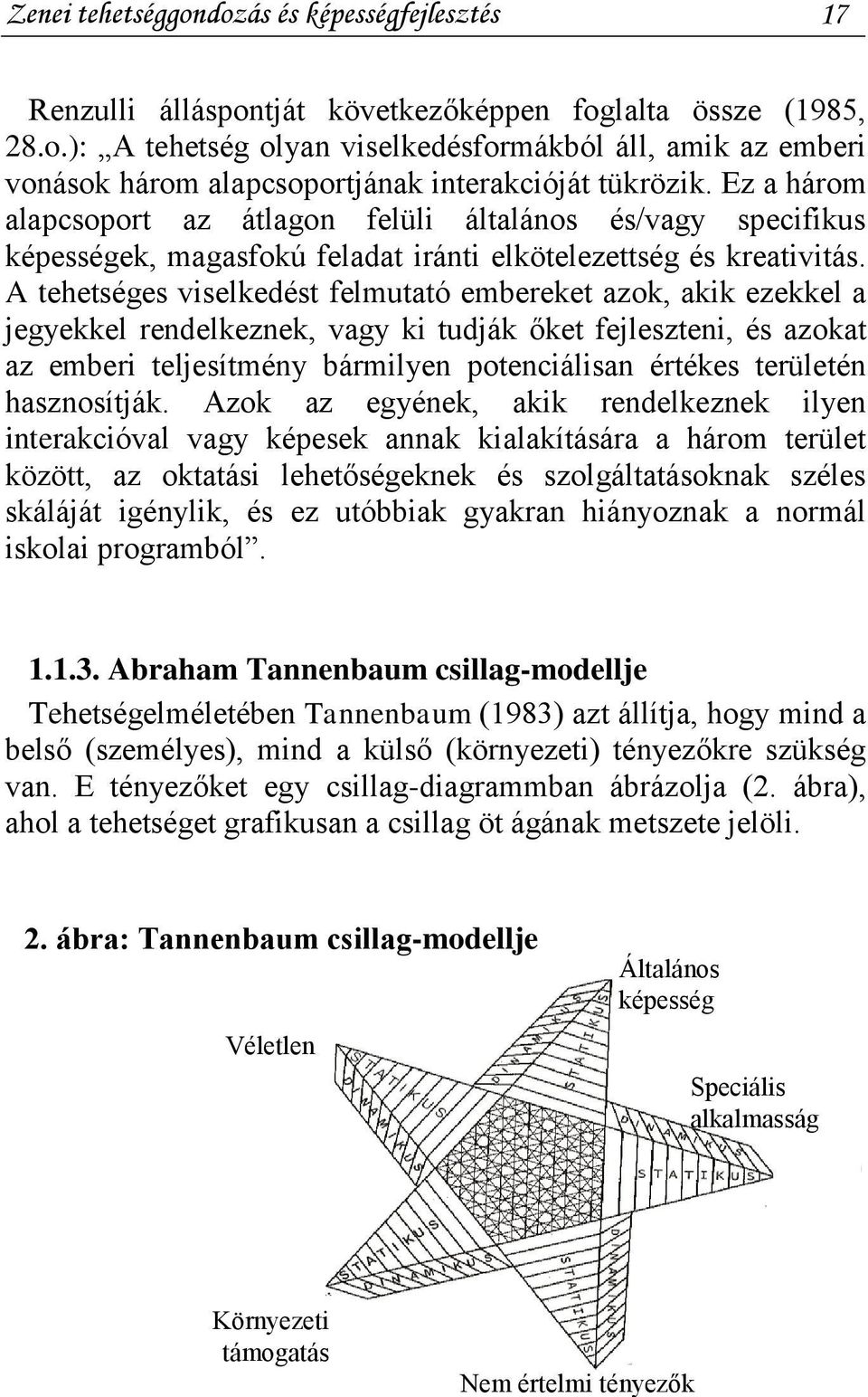 A tehetséges viselkedést felmutató embereket azok, akik ezekkel a jegyekkel rendelkeznek, vagy ki tudják őket fejleszteni, és azokat az emberi teljesítmény bármilyen potenciálisan értékes területén