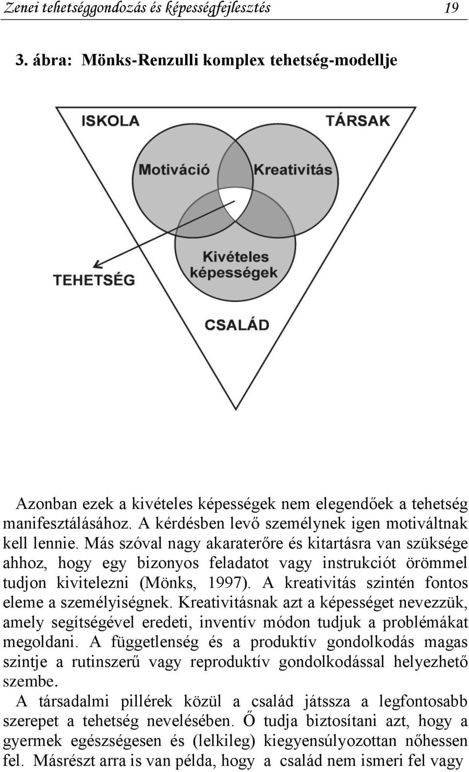 Más szóval nagy akaraterőre és kitartásra van szüksége ahhoz, hogy egy bizonyos feladatot vagy instrukciót örömmel tudjon kivitelezni (Mönks, 1997).