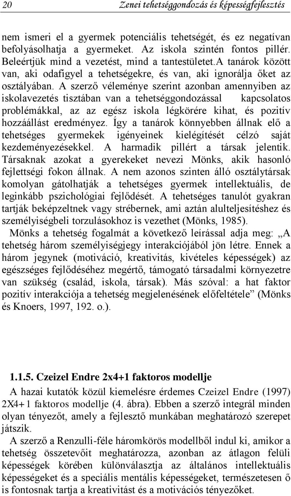 A szerző véleménye szerint azonban amennyiben az iskolavezetés tisztában van a tehetséggondozással kapcsolatos problémákkal, az az egész iskola légkörére kihat, és pozitív hozzáállást eredményez.