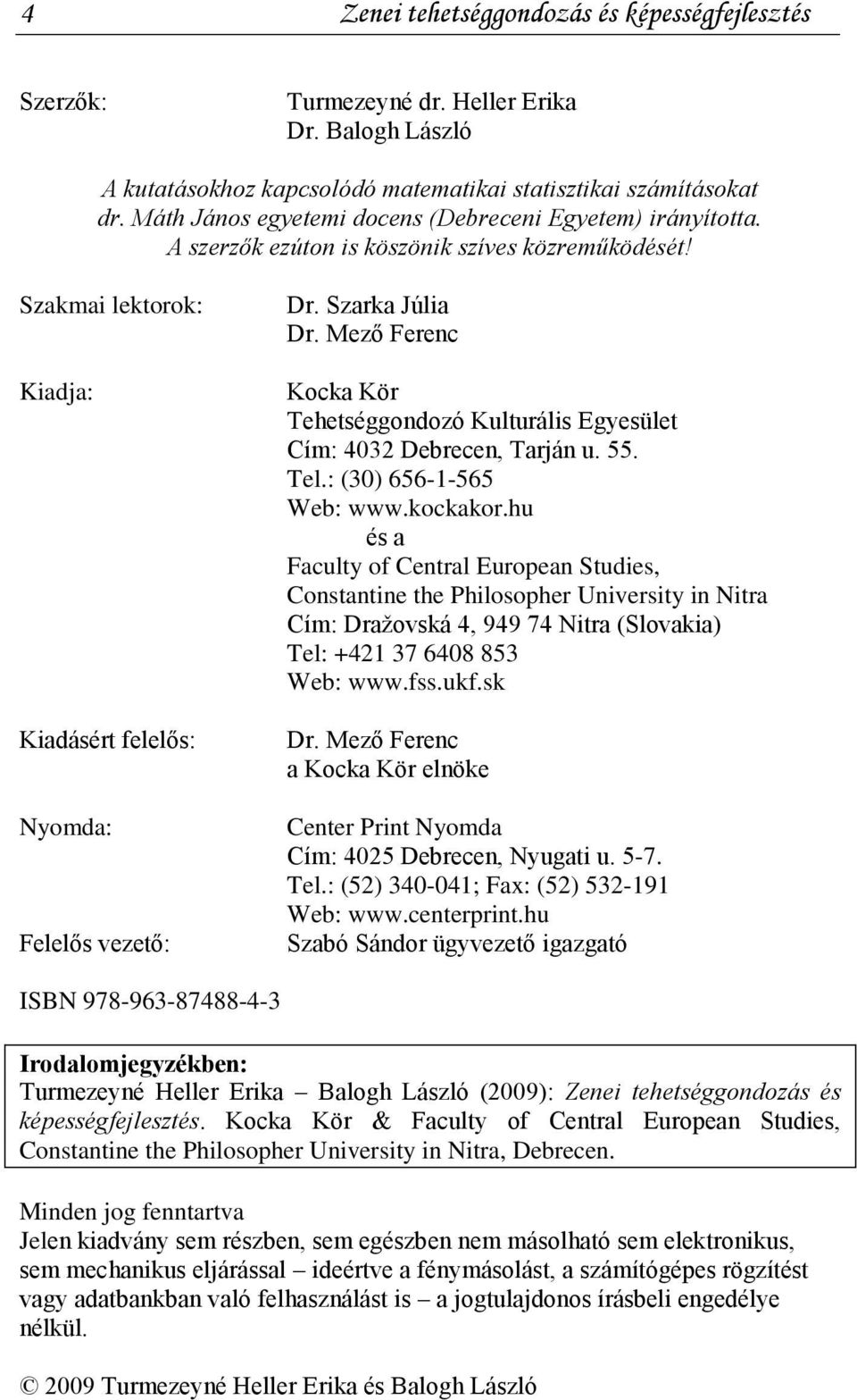 Szarka Júlia Dr. Mező Ferenc Kocka Kör Tehetséggondozó Kulturális Egyesület Cím: 4032 Debrecen, Tarján u. 55. Tel.: (30) 656-1-565 Web: www.kockakor.