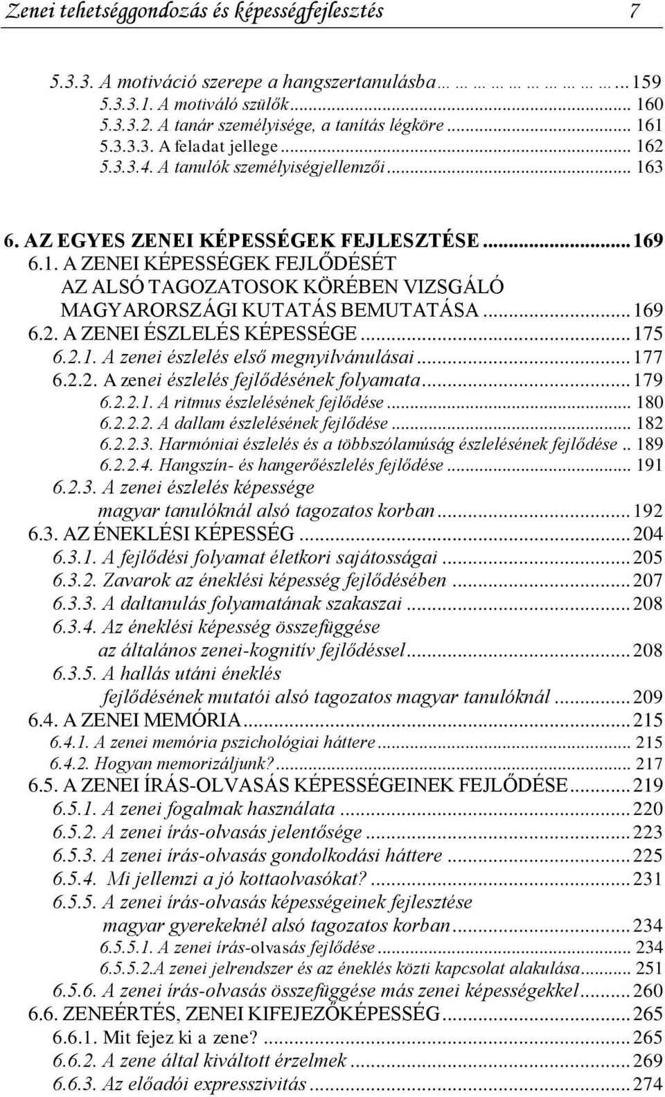 .. 169 6.2. A ZENEI ÉSZLELÉS KÉPESSÉGE... 175 6.2.1. A zenei észlelés első megnyilvánulásai... 177 6.2.2. A zenei észlelés fejlődésének folyamata... 179 6.2.2.1. A ritmus észlelésének fejlődése.