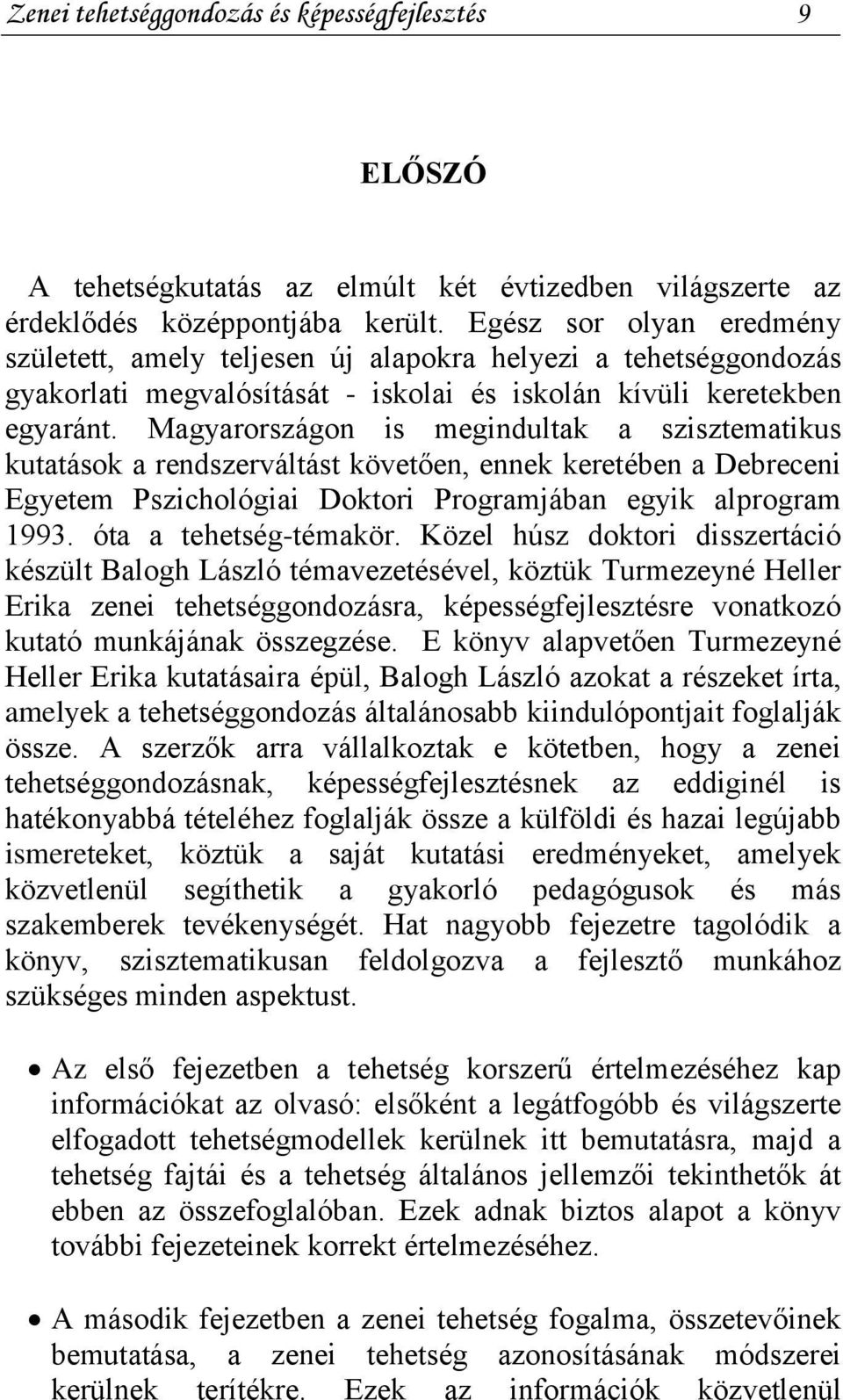 Magyarországon is megindultak a szisztematikus kutatások a rendszerváltást követően, ennek keretében a Debreceni Egyetem Pszichológiai Doktori Programjában egyik alprogram 1993.
