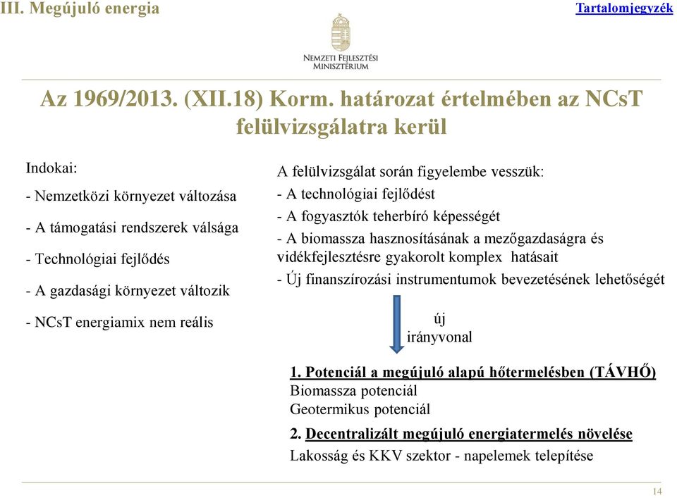 változik - NCsT energiamix nem reális A felülvizsgálat során figyelembe vesszük: - A technológiai fejlődést - A fogyasztók teherbíró képességét - A biomassza hasznosításának a