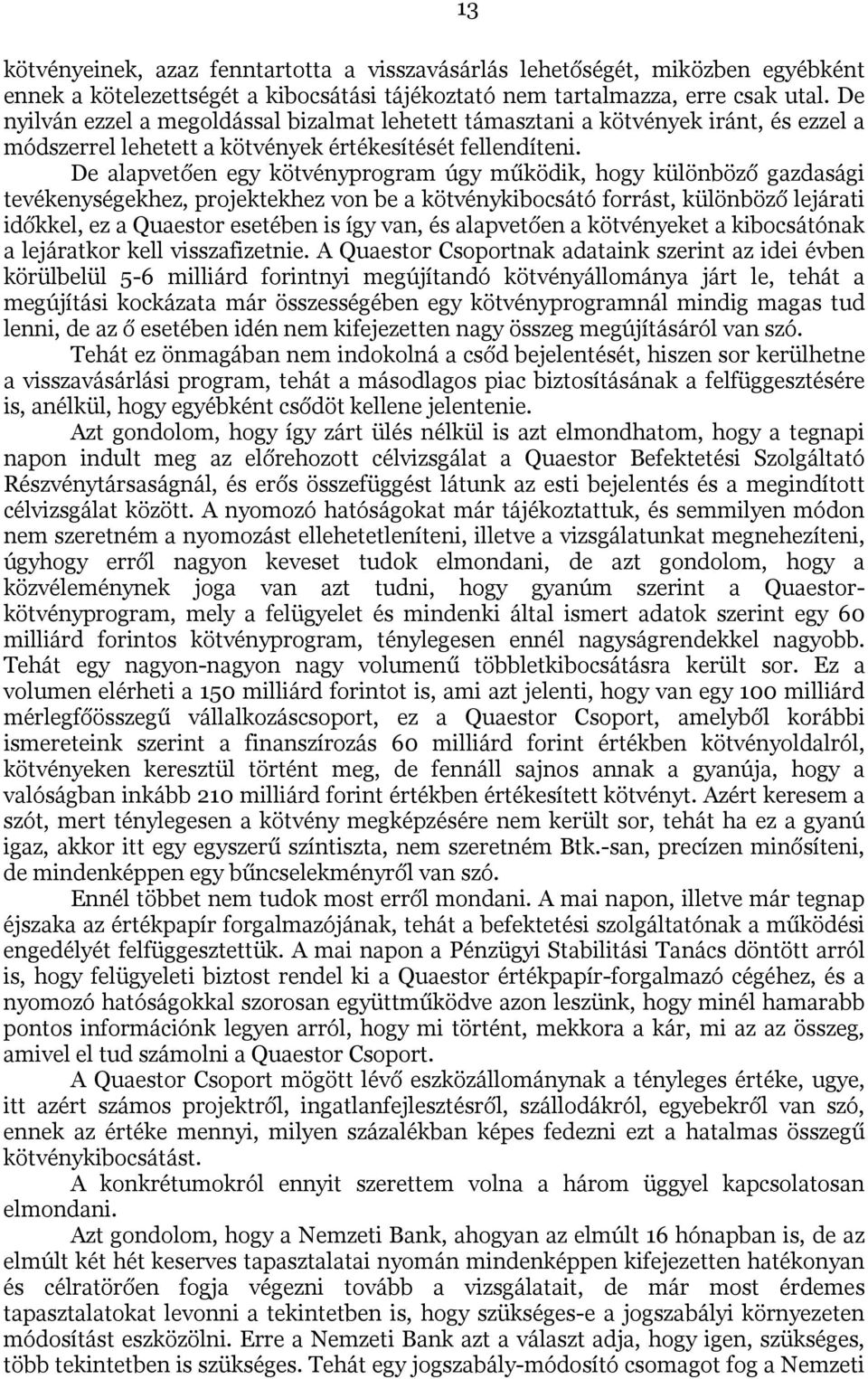 De alapvetően egy kötvényprogram úgy működik, hogy különböző gazdasági tevékenységekhez, projektekhez von be a kötvénykibocsátó forrást, különböző lejárati időkkel, ez a Quaestor esetében is így van,