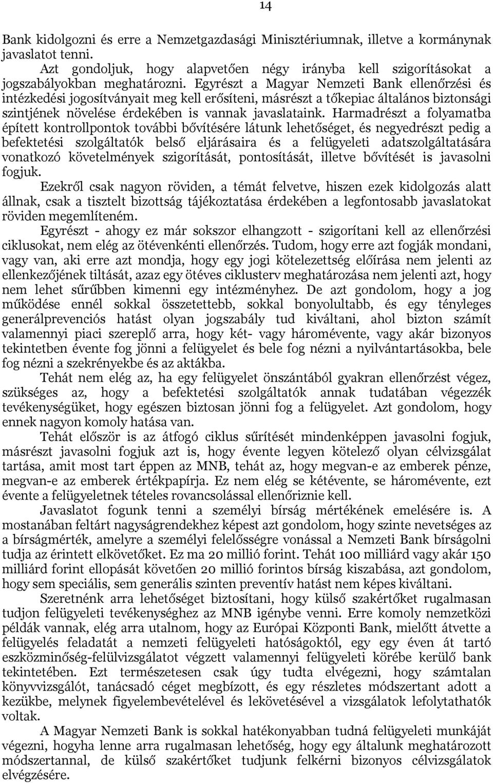 Harmadrészt a folyamatba épített kontrollpontok további bővítésére látunk lehetőséget, és negyedrészt pedig a befektetési szolgáltatók belső eljárásaira és a felügyeleti adatszolgáltatására vonatkozó