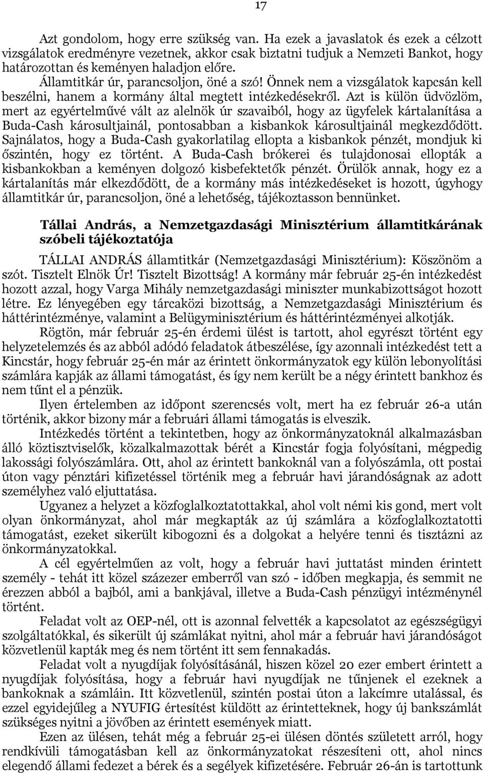 Azt is külön üdvözlöm, mert az egyértelművé vált az alelnök úr szavaiból, hogy az ügyfelek kártalanítása a Buda-Cash károsultjainál, pontosabban a kisbankok károsultjainál megkezdődött.