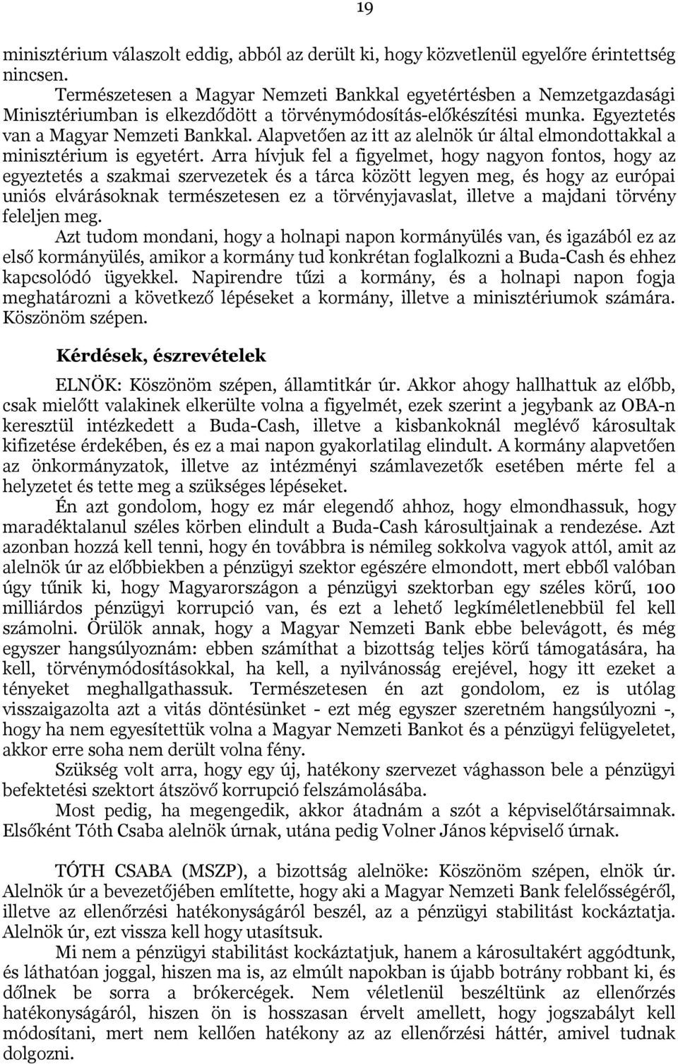 Alapvetően az itt az alelnök úr által elmondottakkal a minisztérium is egyetért.